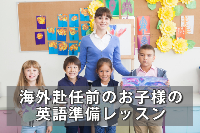 海外赴任前のお子様の英語準備マンツーマンレッスンのご案内